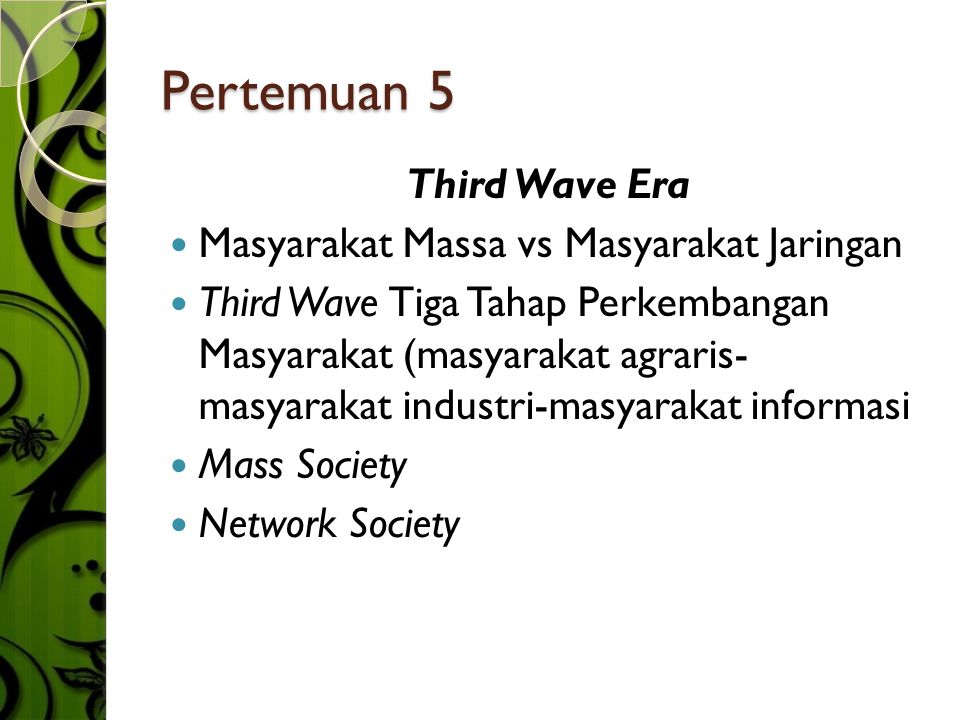 Pertemuan 5 Third Wave Era  Masyarakat Massa vs Masyarakat Jaringan  Third Wave Tiga Tahap Perkembangan Masyarakat (masyarakat agraris- masyarakat industri-masyarakat informasi  Mass Society  Network Society