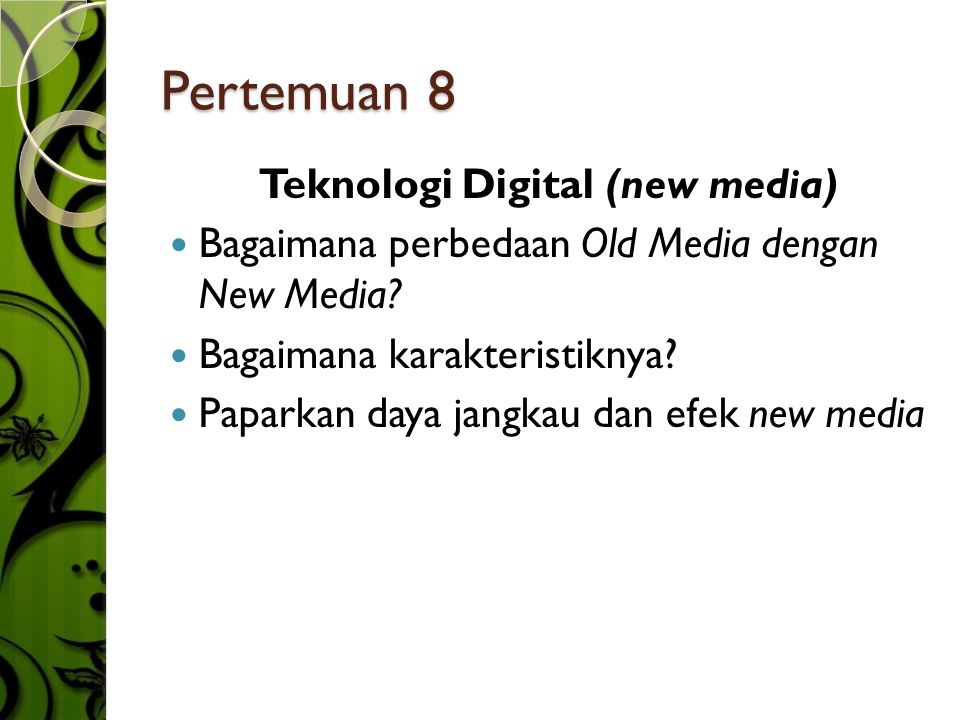 Pertemuan 8 Teknologi Digital (new media)  Bagaimana perbedaan Old Media dengan New Media.