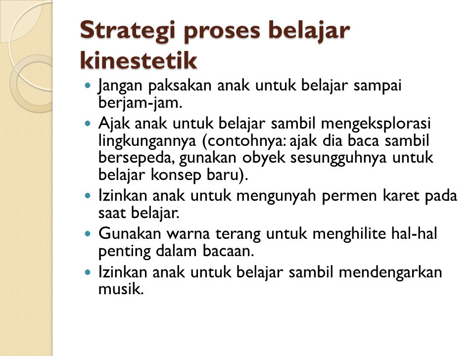 Strategi proses belajar kinestetik  Jangan paksakan anak untuk belajar sampai berjam-jam.