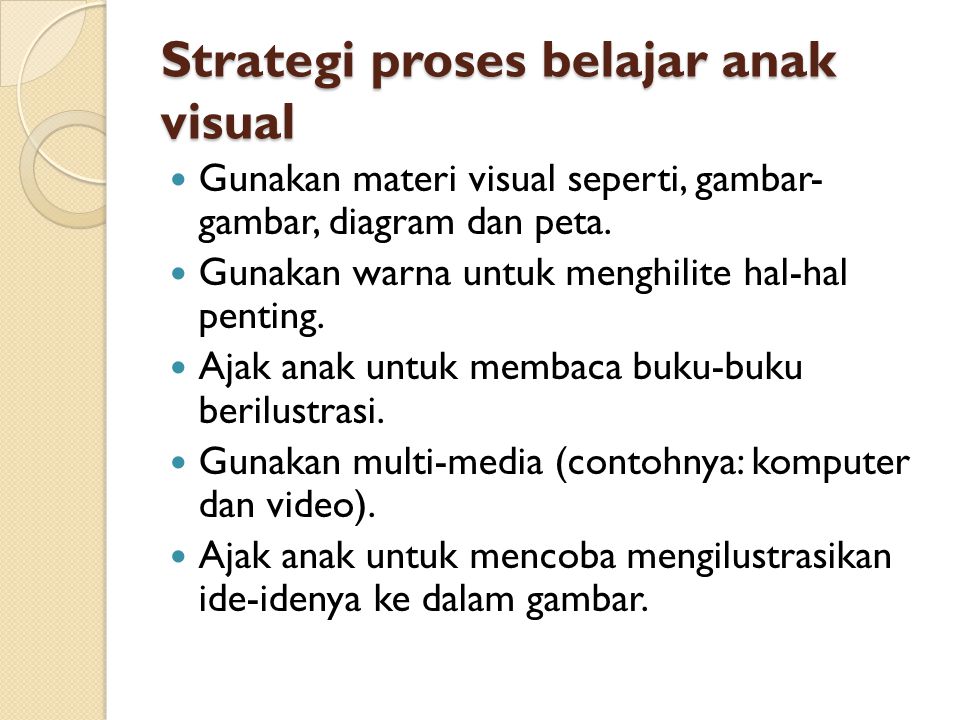 Strategi proses belajar anak visual  Gunakan materi visual seperti, gambar- gambar, diagram dan peta.