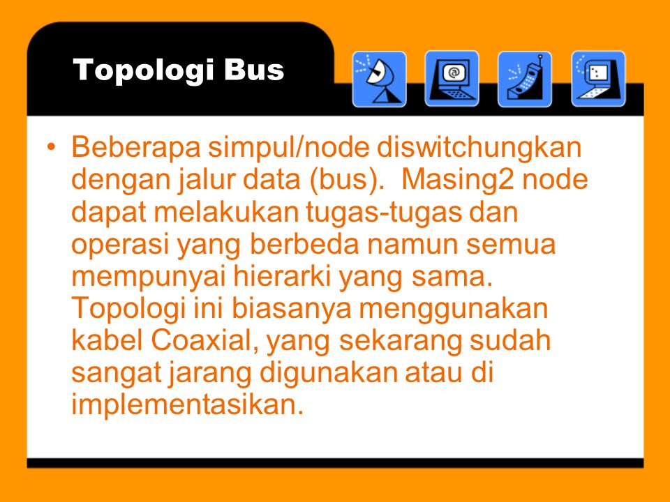 Topologi Bus •Beberapa simpul/node diswitchungkan dengan jalur data (bus).