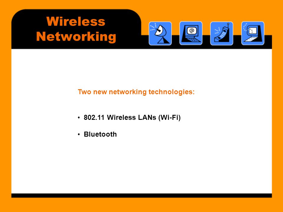 Wireless Networking Two new networking technologies: • Wireless LANs (Wi-Fi) • Bluetooth