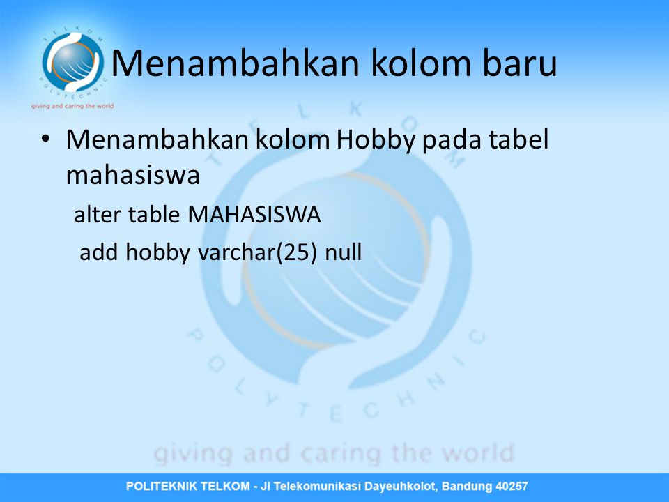 Menambahkan kolom baru • Menambahkan kolom Hobby pada tabel mahasiswa alter table MAHASISWA add hobby varchar(25) null