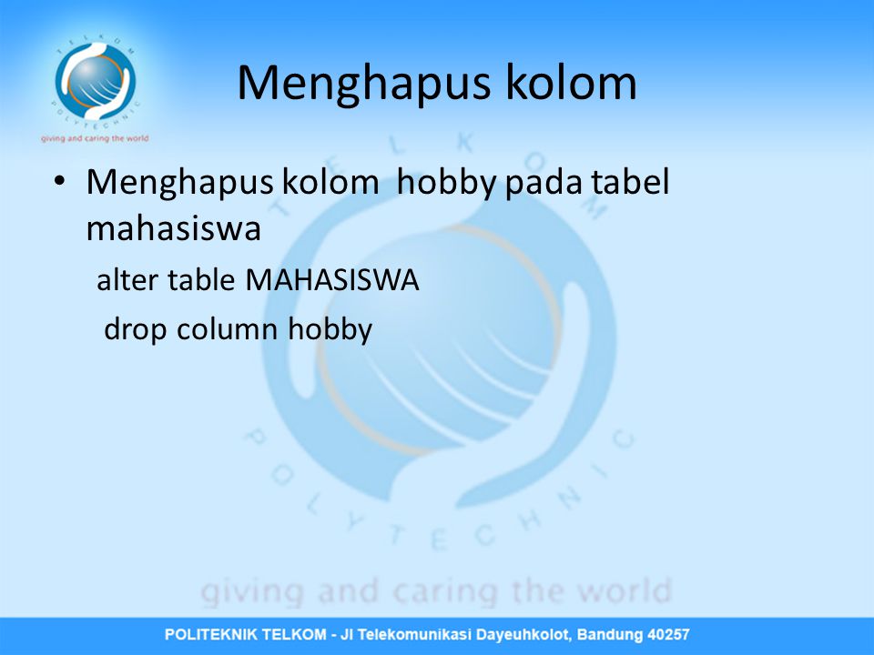 Menghapus kolom • Menghapus kolom hobby pada tabel mahasiswa alter table MAHASISWA drop column hobby