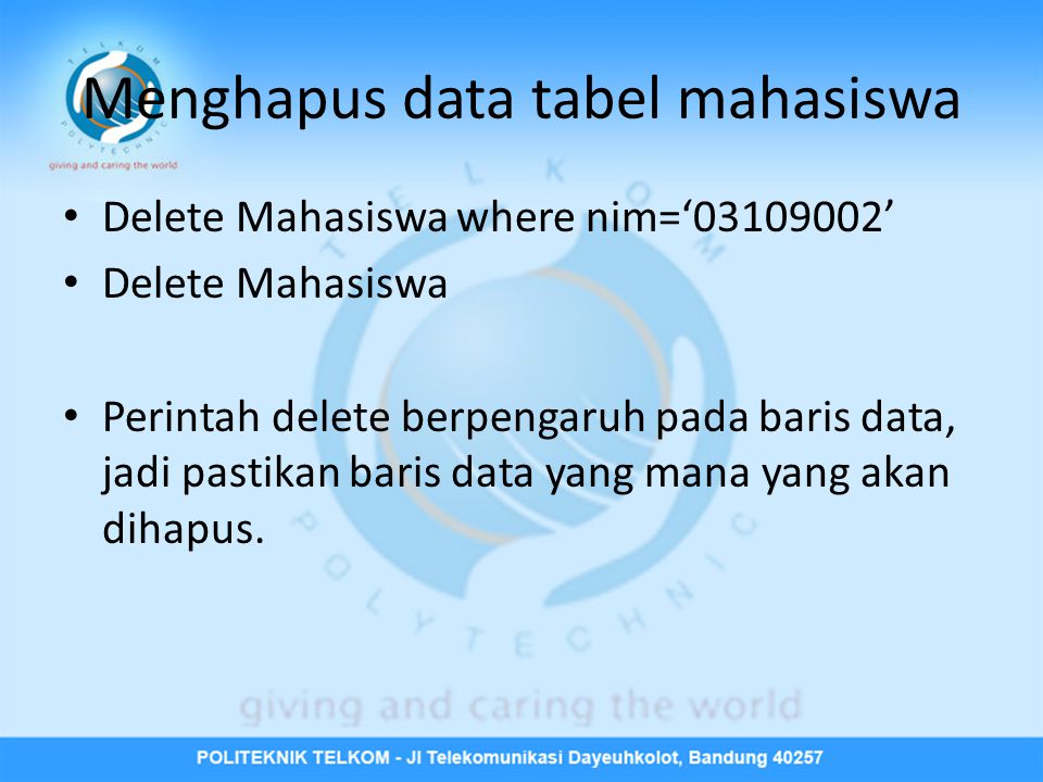 Menghapus data tabel mahasiswa • Delete Mahasiswa where nim=‘ ’ • Delete Mahasiswa • Perintah delete berpengaruh pada baris data, jadi pastikan baris data yang mana yang akan dihapus.