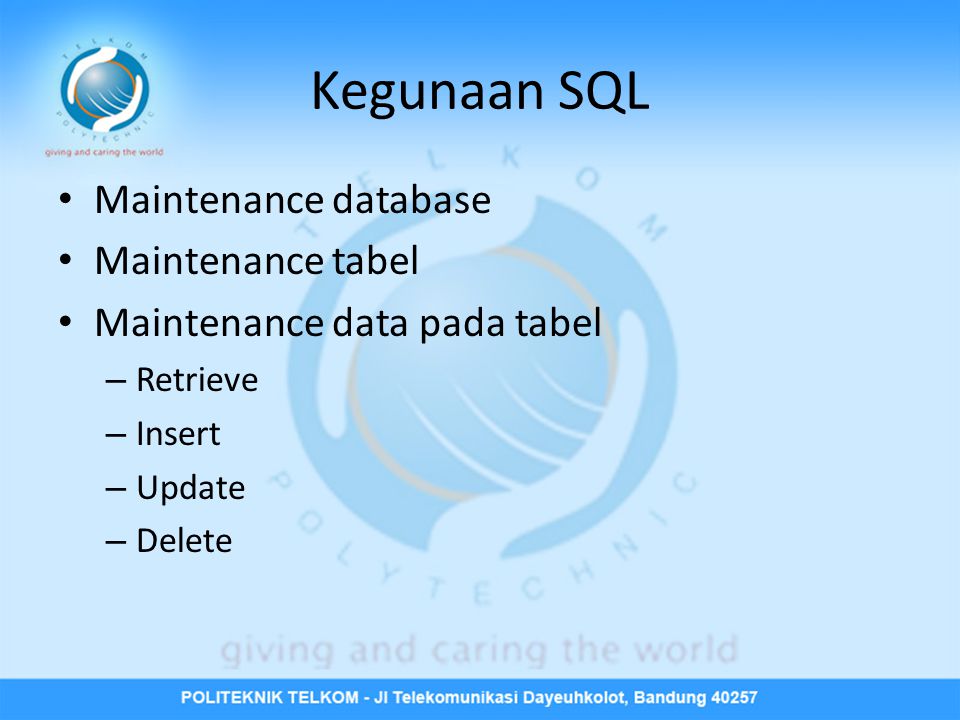 Kegunaan SQL • Maintenance database • Maintenance tabel • Maintenance data pada tabel – Retrieve – Insert – Update – Delete