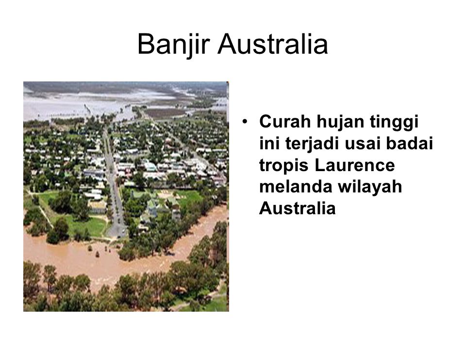 Banjir Australia •Curah hujan tinggi ini terjadi usai badai tropis Laurence melanda wilayah Australia