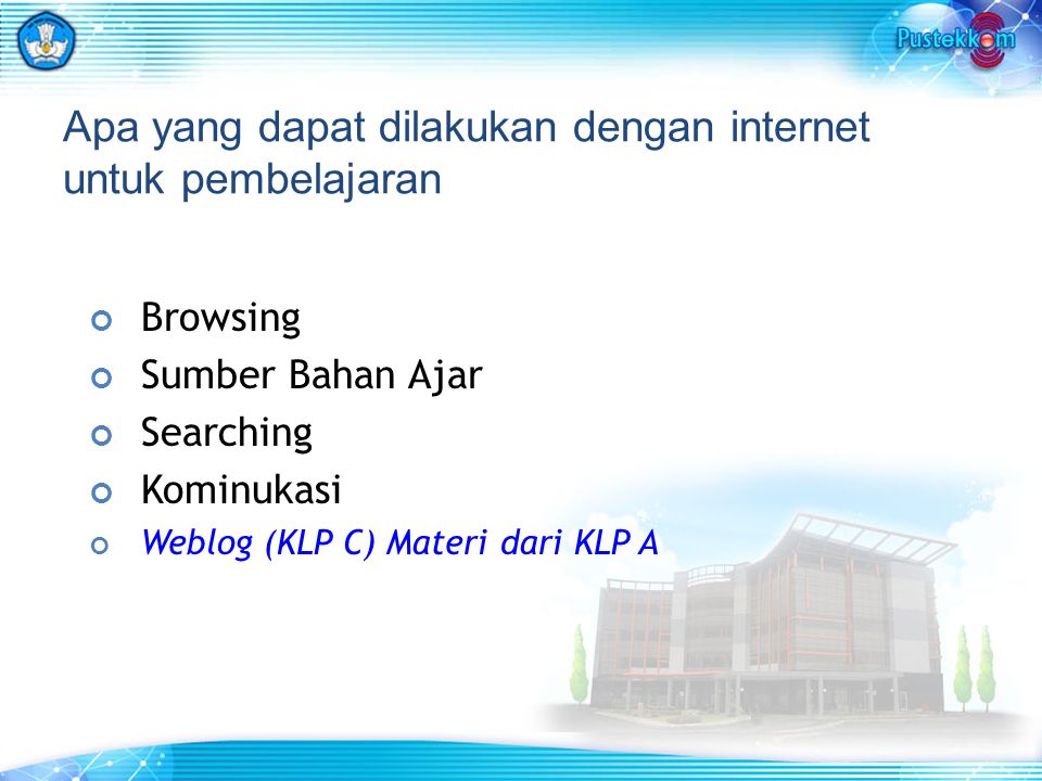 Apa yang dapat dilakukan dengan internet untuk pembelajaran Browsing Sumber Bahan Ajar Searching Kominukasi Weblog (KLP C) Materi dari KLP A