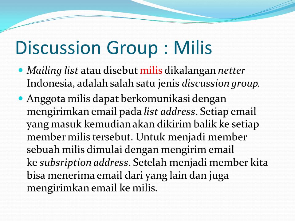Discussion Group : Milis  Mailing list atau disebut milis dikalangan netter Indonesia, adalah salah satu jenis discussion group.