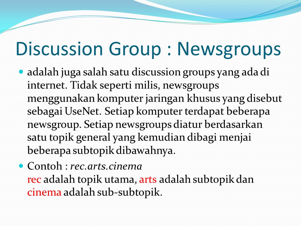Discussion Group : Newsgroups  adalah juga salah satu discussion groups yang ada di internet.