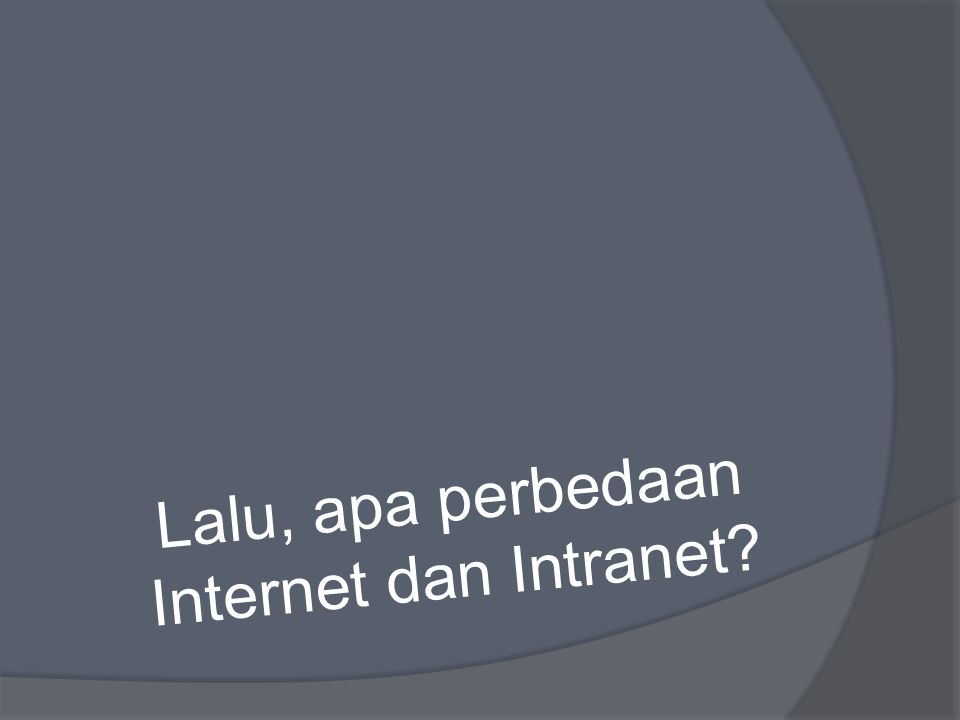 Lalu, apa perbedaan Internet dan Intranet
