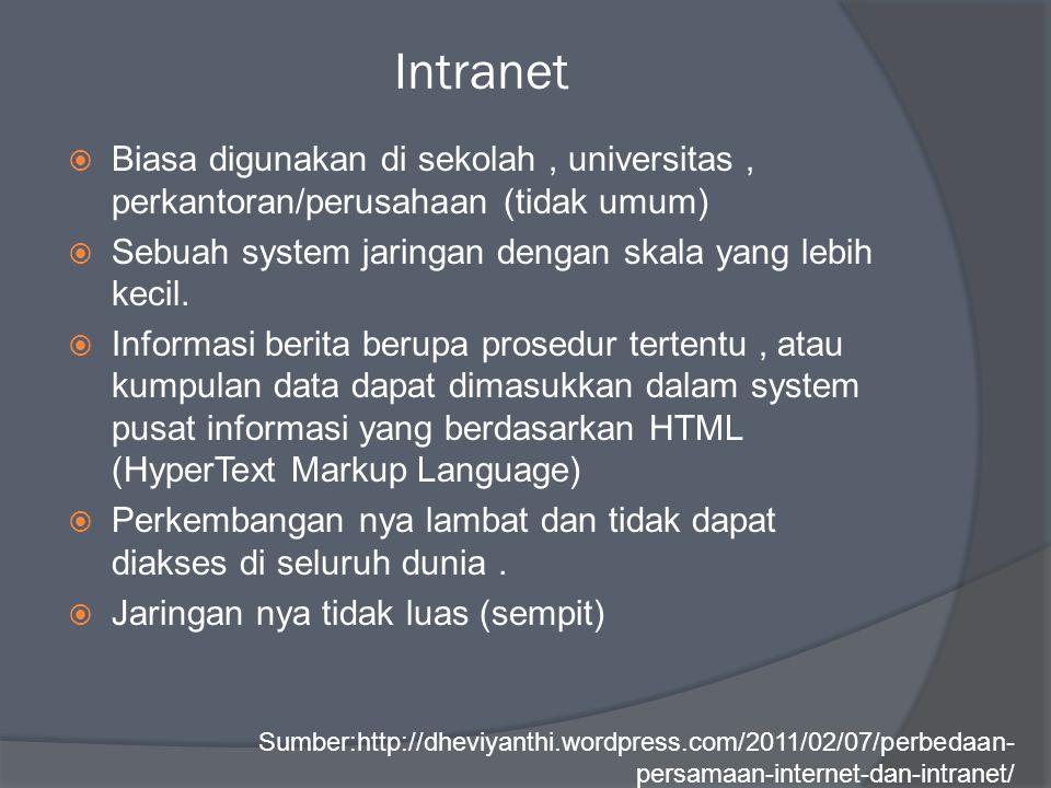 Intranet  Biasa digunakan di sekolah, universitas, perkantoran/perusahaan (tidak umum)  Sebuah system jaringan dengan skala yang lebih kecil.