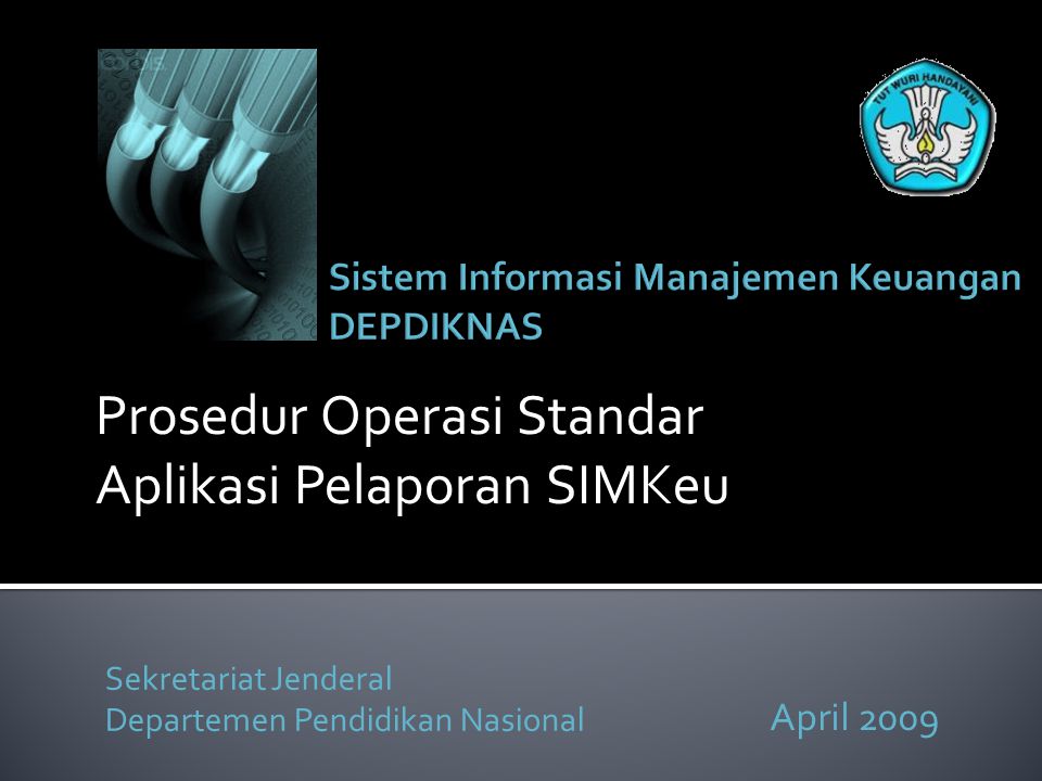 Sekretariat Jenderal Departemen Pendidikan Nasional April 2009 Prosedur Operasi Standar Aplikasi Pelaporan SIMKeu