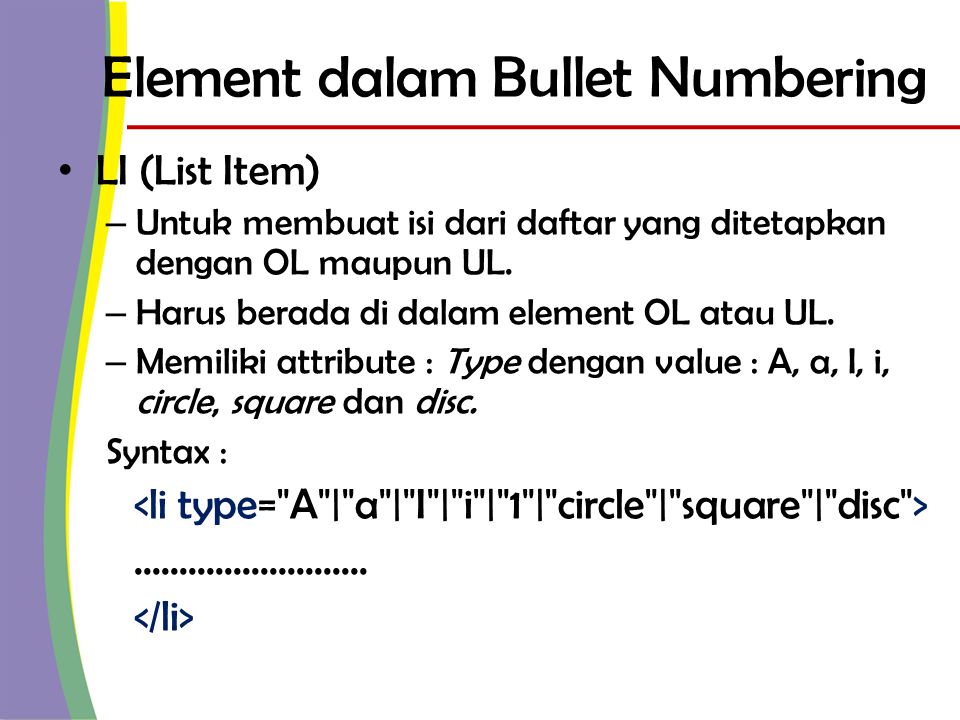 Element dalam Bullet Numbering • LI (List Item) – Untuk membuat isi dari daftar yang ditetapkan dengan OL maupun UL.