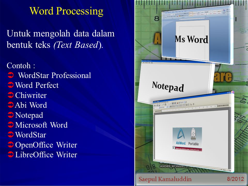Saepul Kamaluddin 8/2012 Word Processing Untuk mengolah data dalam bentuk teks (Text Based).