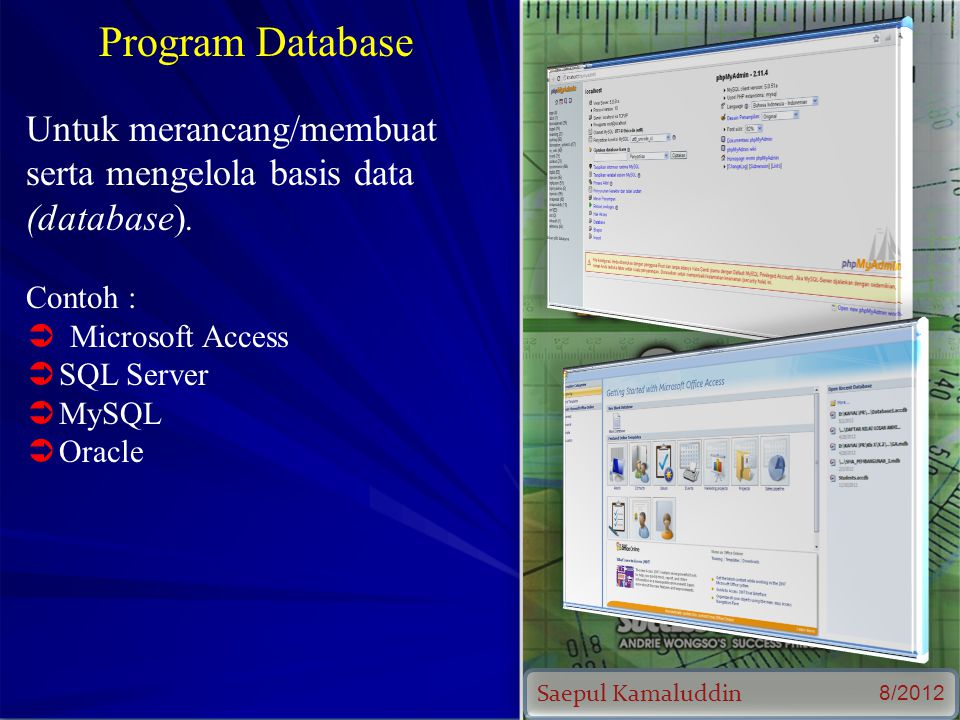 Saepul Kamaluddin 8/2012 Program Database Untuk merancang/membuat serta mengelola basis data (database).