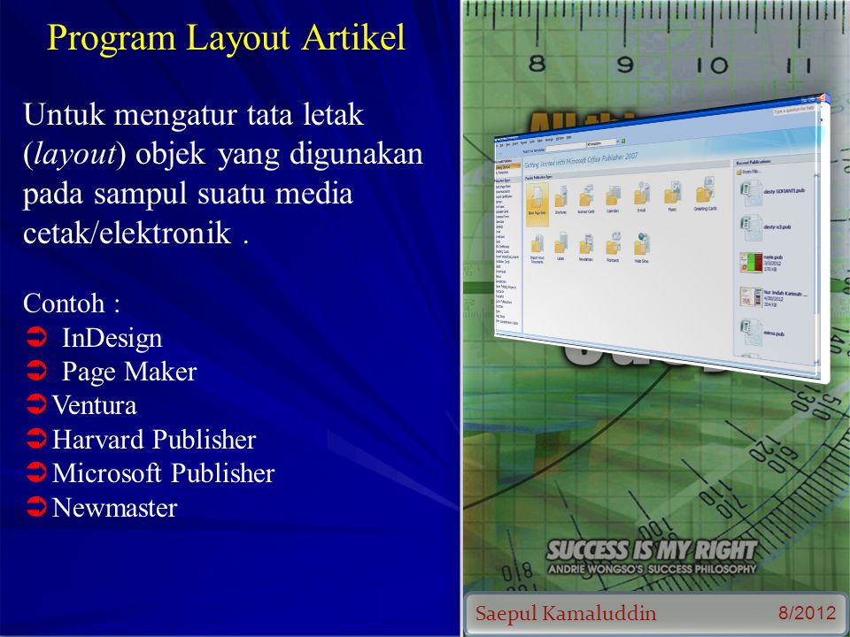 Saepul Kamaluddin 8/2012 Program Layout Artikel Untuk mengatur tata letak (layout) objek yang digunakan pada sampul suatu media cetak/elektronik.