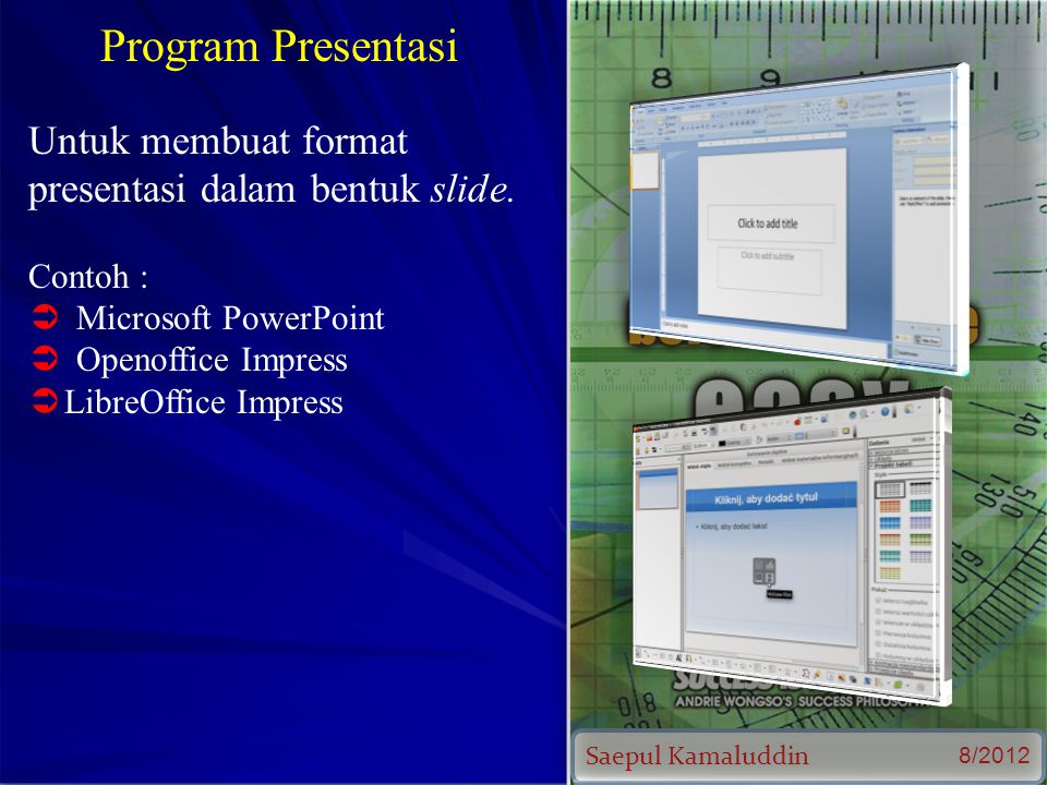 Saepul Kamaluddin 8/2012 Program Presentasi Untuk membuat format presentasi dalam bentuk slide.