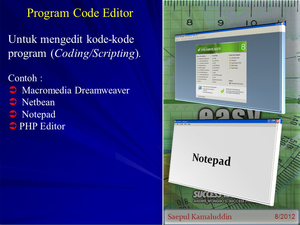 Saepul Kamaluddin 8/2012 Program Code Editor Untuk mengedit kode-kode program (Coding/Scripting).