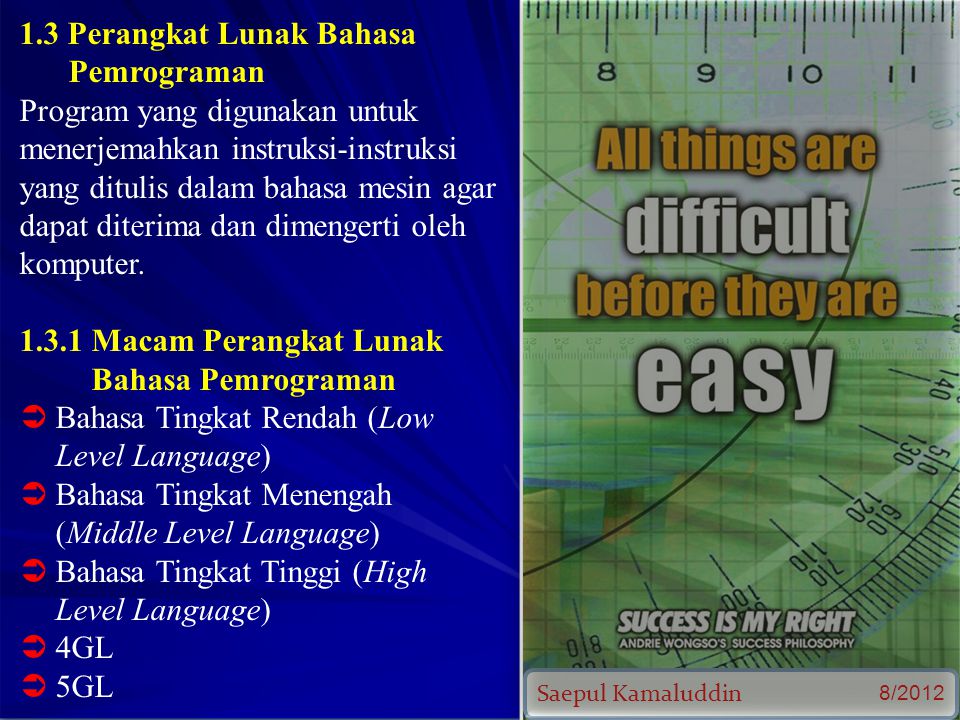 Saepul Kamaluddin 8/ Perangkat Lunak Bahasa Pemrograman Program yang digunakan untuk menerjemahkan instruksi-instruksi yang ditulis dalam bahasa mesin agar dapat diterima dan dimengerti oleh komputer.