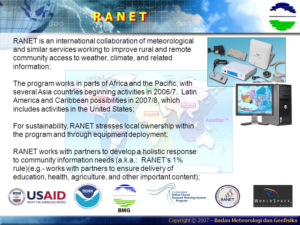 Copyright © 2007 – Badan Meteorologi dan Geofisika R A N E T BMG RANET is an international collaboration of meteorological and similar services working to improve rural and remote community access to weather, climate, and related information; The program works in parts of Africa and the Pacific, with several Asia countries beginning activities in 2006/7.