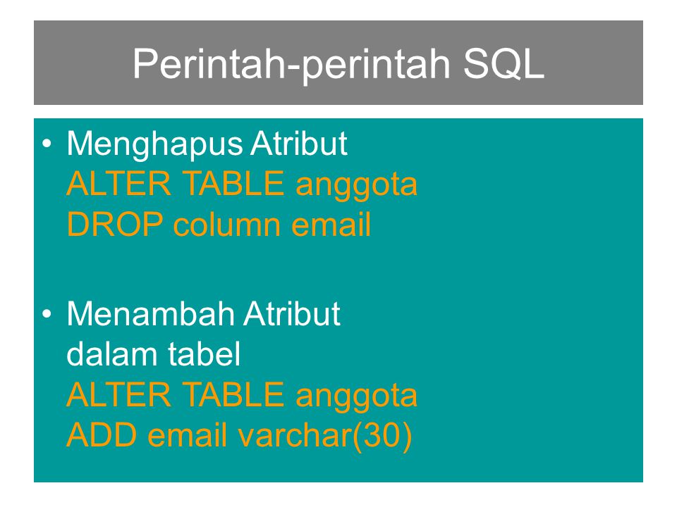 Perintah-perintah SQL •Menghapus Atribut ALTER TABLE anggota DROP column  •Menambah Atribut dalam tabel ALTER TABLE anggota ADD  varchar(30)