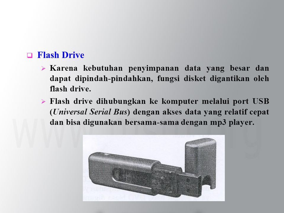  Flash Drive  Karena kebutuhan penyimpanan data yang besar dan dapat dipindah-pindahkan, fungsi disket digantikan oleh flash drive.