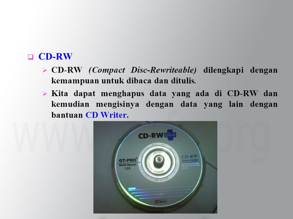  CD-RW  CD-RW (Compact Disc-Rewriteable) dilengkapi dengan kemampuan untuk dibaca dan ditulis.