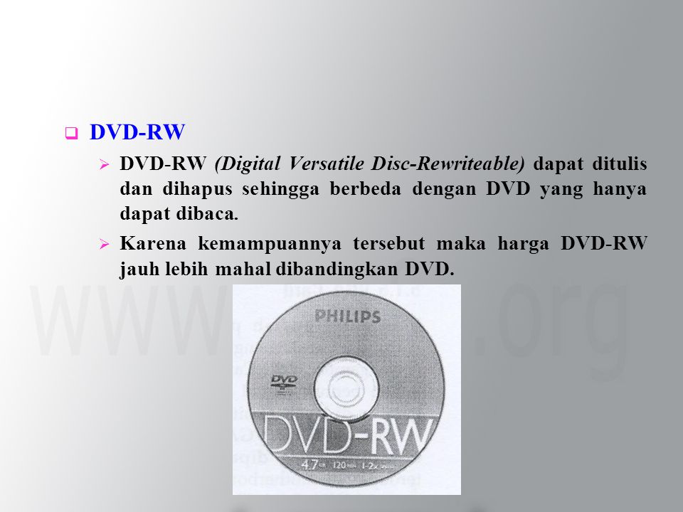  DVD-RW  DVD-RW (Digital Versatile Disc-Rewriteable) dapat ditulis dan dihapus sehingga berbeda dengan DVD yang hanya dapat dibaca.