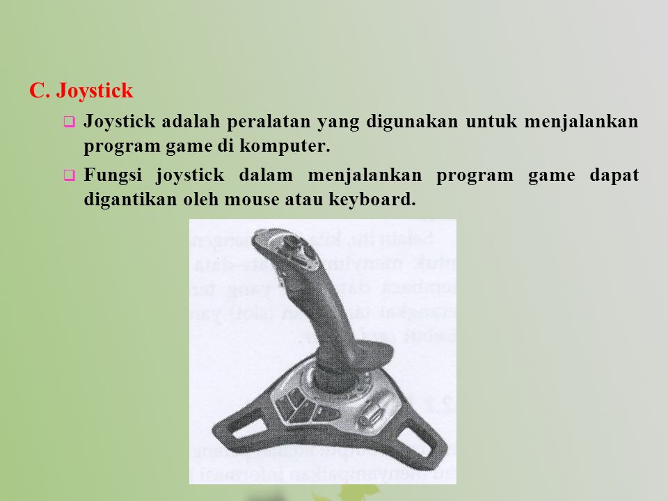 C. Joystick  Joystick adalah peralatan yang digunakan untuk menjalankan program game di komputer.