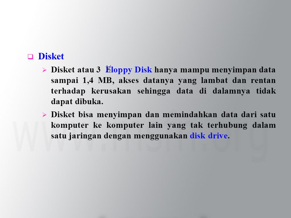  Disket  Disket atau 3 Floppy Disk hanya mampu menyimpan data sampai 1,4 MB, akses datanya yang lambat dan rentan terhadap kerusakan sehingga data di dalamnya tidak dapat dibuka.