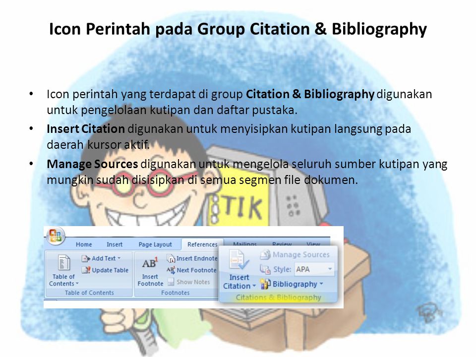 Icon Perintah pada Group Citation & Bibliography • Icon perintah yang terdapat di group Citation & Bibliography digunakan untuk pengelolaan kutipan dan daftar pustaka.
