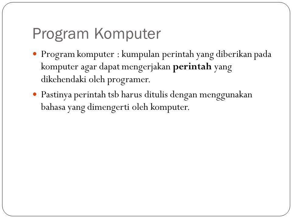 Program Komputer  Program komputer : kumpulan perintah yang diberikan pada komputer agar dapat mengerjakan perintah yang dikehendaki oleh programer.