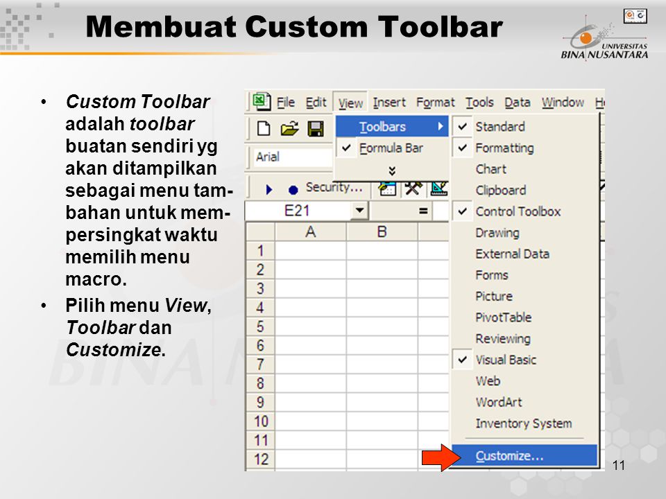 11 Membuat Custom Toolbar •Custom Toolbar adalah toolbar buatan sendiri yg akan ditampilkan sebagai menu tam- bahan untuk mem- persingkat waktu memilih menu macro.
