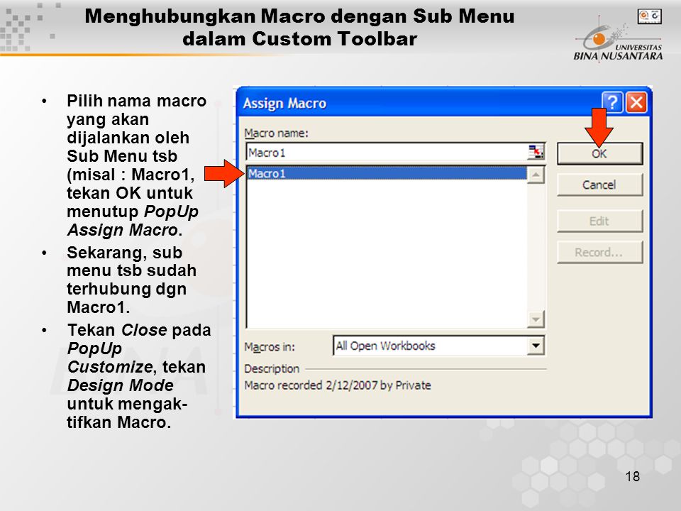 18 Menghubungkan Macro dengan Sub Menu dalam Custom Toolbar •Pilih nama macro yang akan dijalankan oleh Sub Menu tsb (misal : Macro1, tekan OK untuk menutup PopUp Assign Macro.