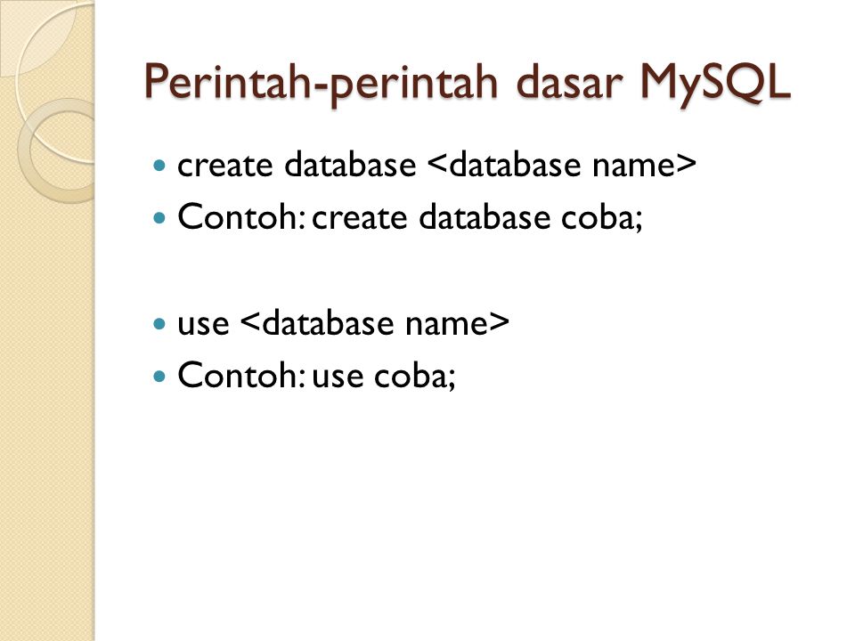 Perintah-perintah dasar MySQL  create database  Contoh: create database coba;  use  Contoh: use coba;