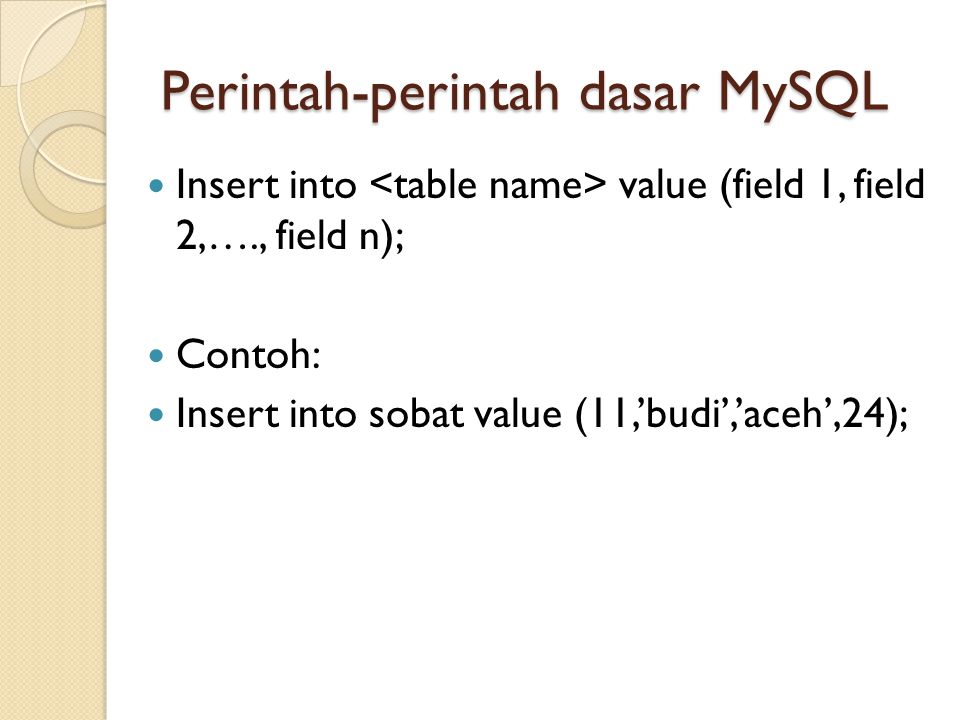 Perintah-perintah dasar MySQL  Insert into value (field 1, field 2,…., field n);  Contoh:  Insert into sobat value (11,’budi’,’aceh’,24);