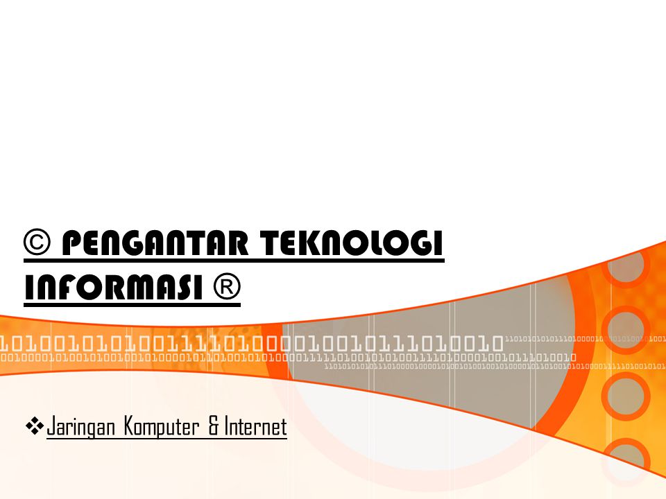 © PENGANTAR TEKNOLOGI INFORMASI ®  Jaringan Komputer & Internet