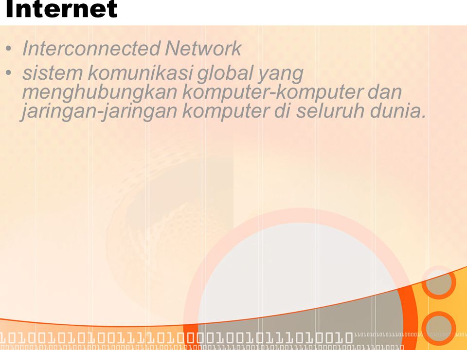 Internet •Interconnected Network •sistem komunikasi global yang menghubungkan komputer-komputer dan jaringan-jaringan komputer di seluruh dunia.