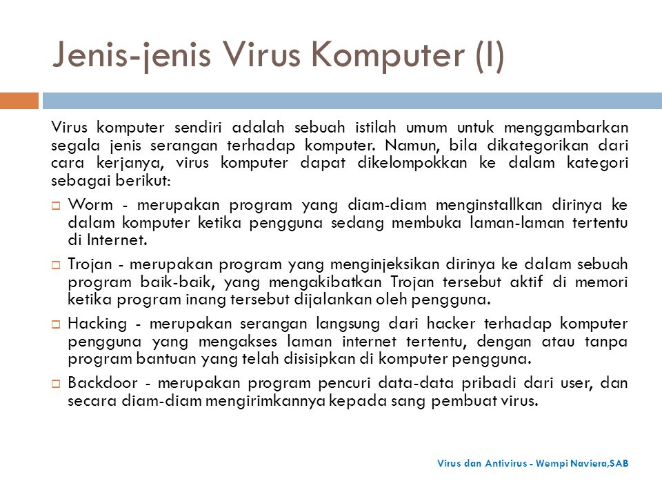 Jenis-jenis Virus Komputer (I) Virus komputer sendiri adalah sebuah istilah umum untuk menggambarkan segala jenis serangan terhadap komputer.