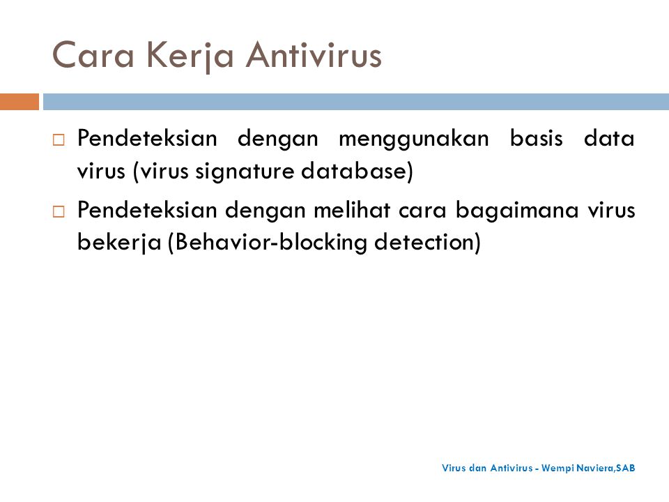 Cara Kerja Antivirus  Pendeteksian dengan menggunakan basis data virus (virus signature database)  Pendeteksian dengan melihat cara bagaimana virus bekerja (Behavior-blocking detection) Virus dan Antivirus - Wempi Naviera,SAB