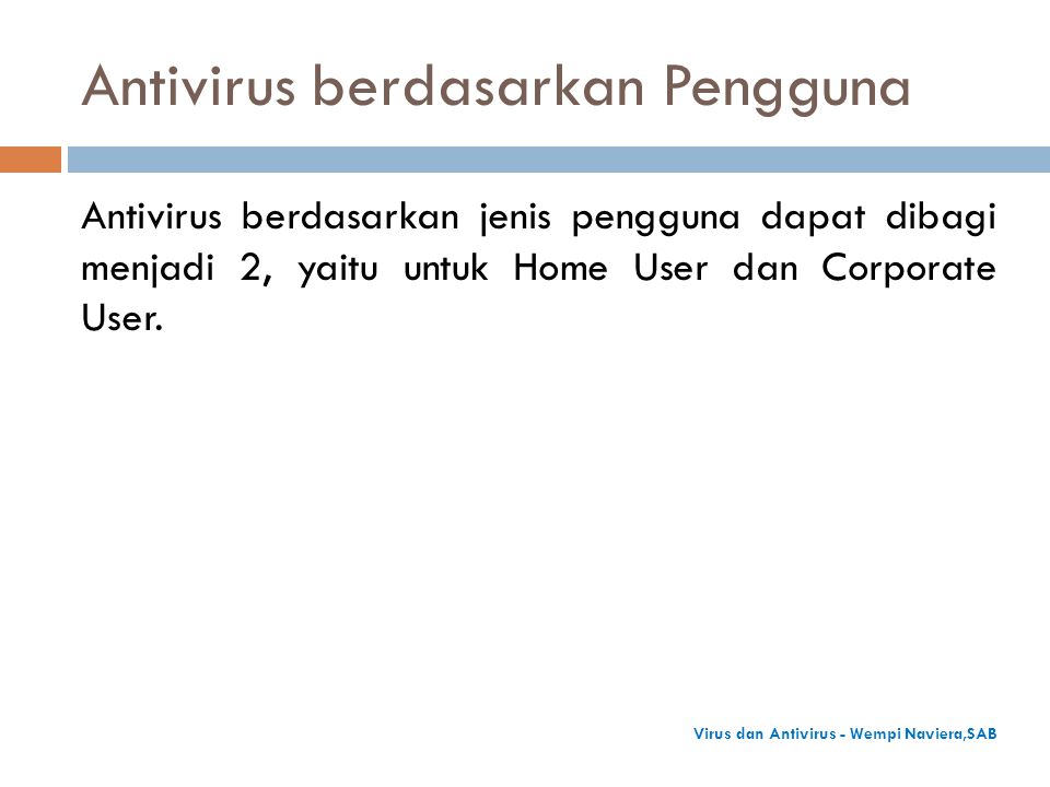 Antivirus berdasarkan Pengguna Antivirus berdasarkan jenis pengguna dapat dibagi menjadi 2, yaitu untuk Home User dan Corporate User.