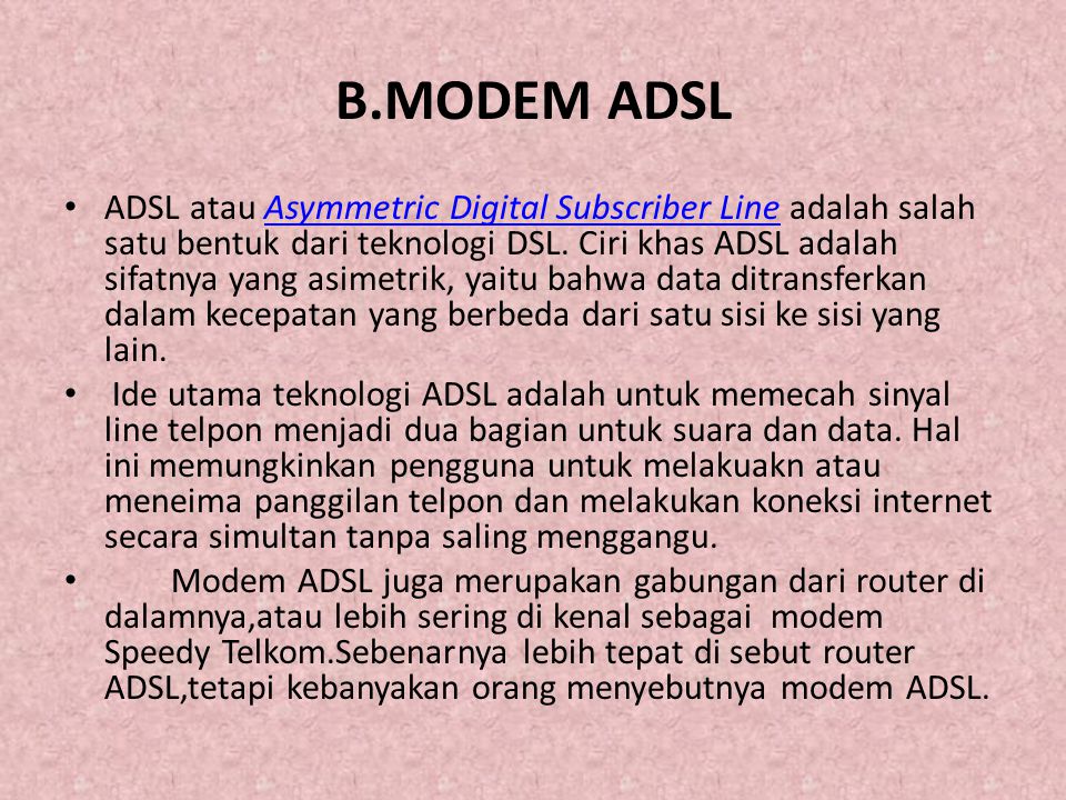 B.MODEM ADSL • ADSL atau Asymmetric Digital Subscriber Line adalah salah satu bentuk dari teknologi DSL.