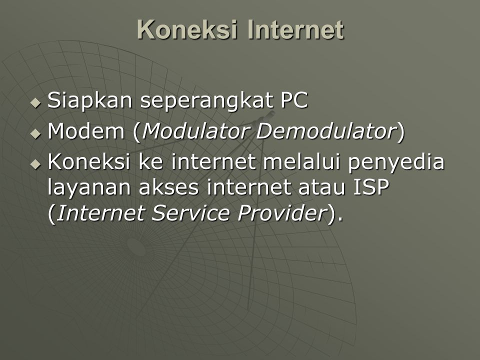 Koneksi Internet  Siapkan seperangkat PC  Modem (Modulator Demodulator)  Koneksi ke internet melalui penyedia layanan akses internet atau ISP (Internet Service Provider).