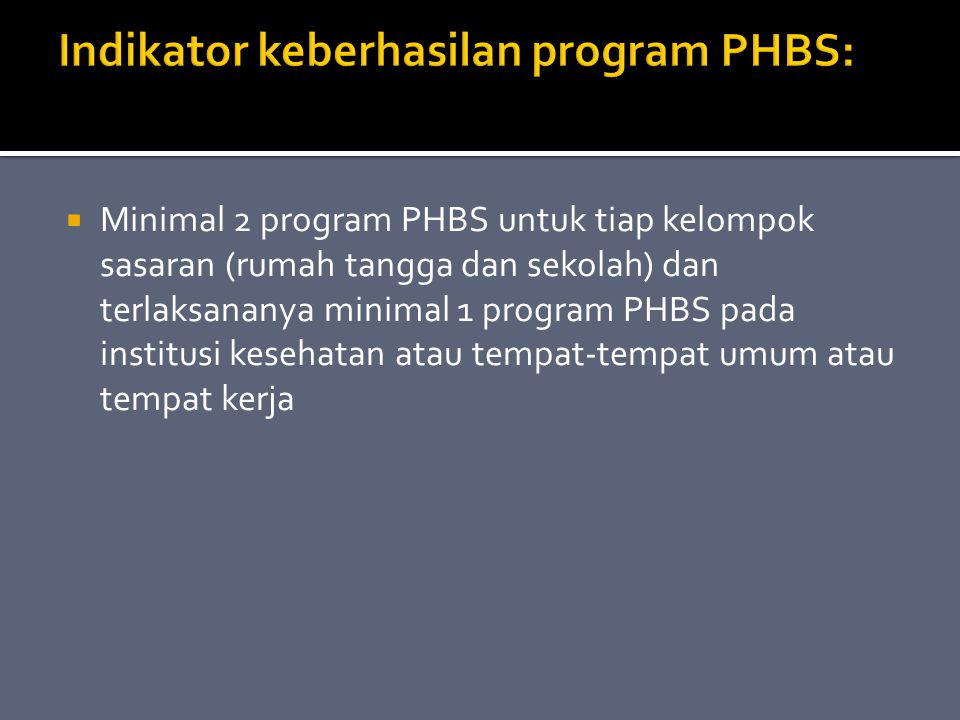  Minimal 2 program PHBS untuk tiap kelompok sasaran (rumah tangga dan sekolah) dan terlaksananya minimal 1 program PHBS pada institusi kesehatan atau tempat-tempat umum atau tempat kerja