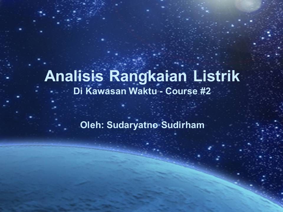 Analisis Rangkaian Listrik Di Kawasan Waktu - Course #2 Oleh: Sudaryatno Sudirham