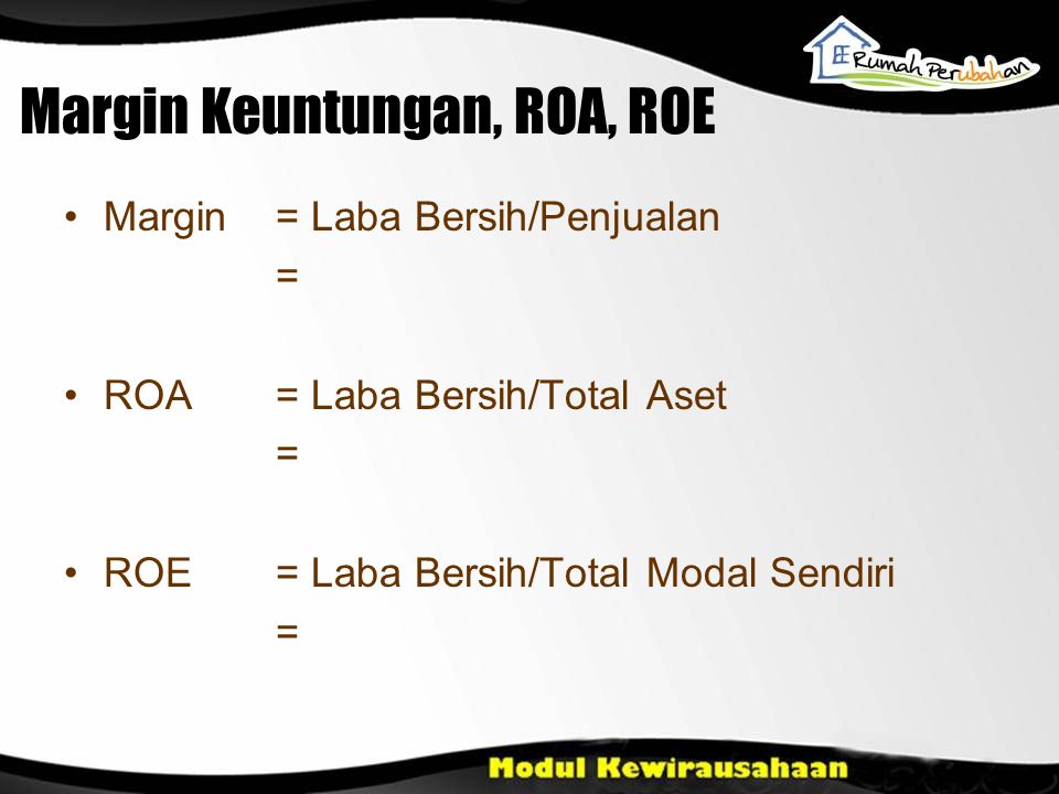 Margin Keuntungan, ROA, ROE •Margin = Laba Bersih/Penjualan = •ROA = Laba Bersih/Total Aset = •ROE = Laba Bersih/Total Modal Sendiri =