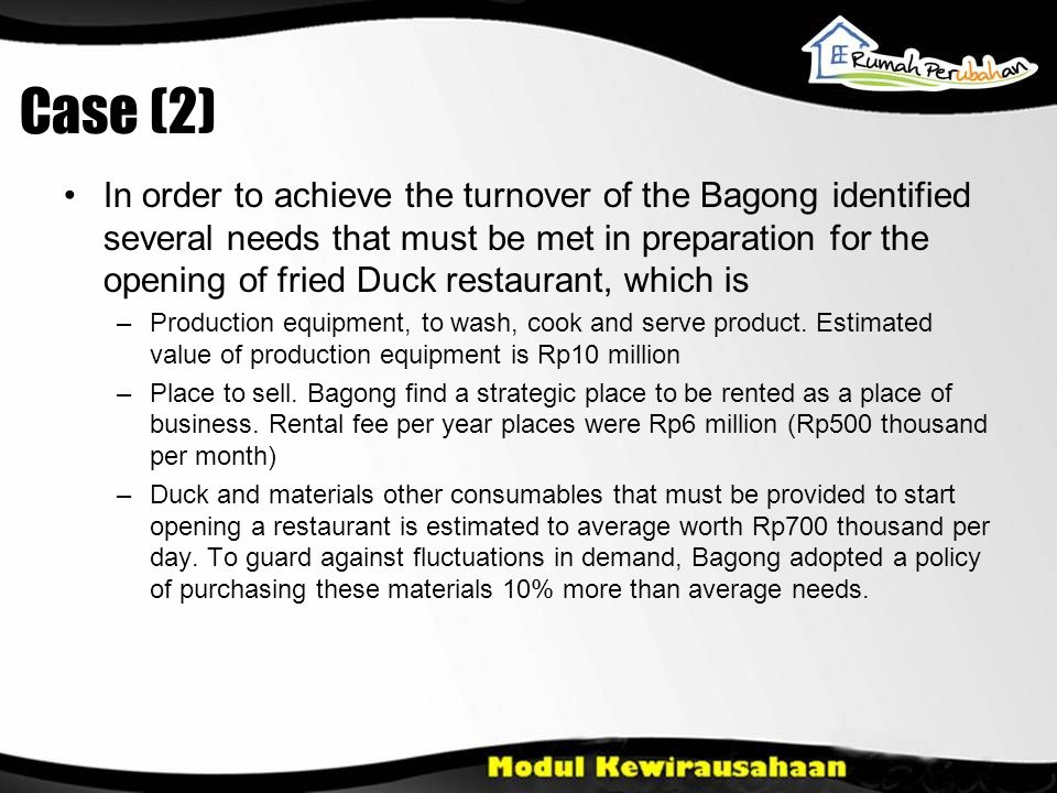 Case (2) •In order to achieve the turnover of the Bagong identified several needs that must be met in preparation for the opening of fried Duck restaurant, which is –Production equipment, to wash, cook and serve product.