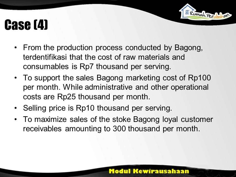 Case (4) •From the production process conducted by Bagong, terdentifikasi that the cost of raw materials and consumables is Rp7 thousand per serving.