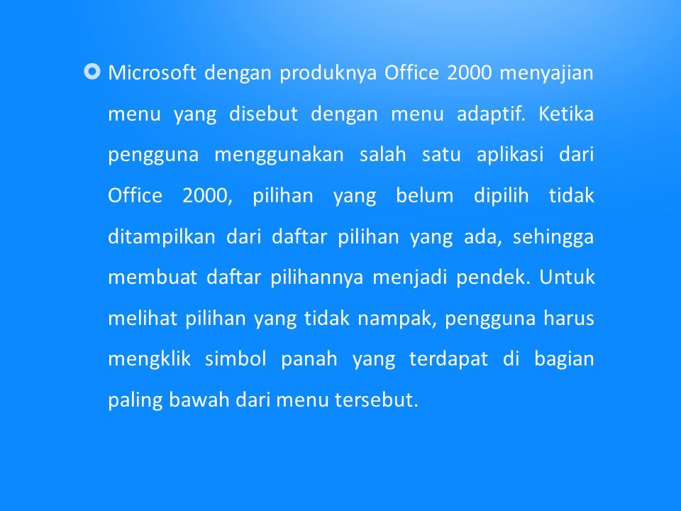  Microsoft dengan produknya Office 2000 menyajian menu yang disebut dengan menu adaptif.